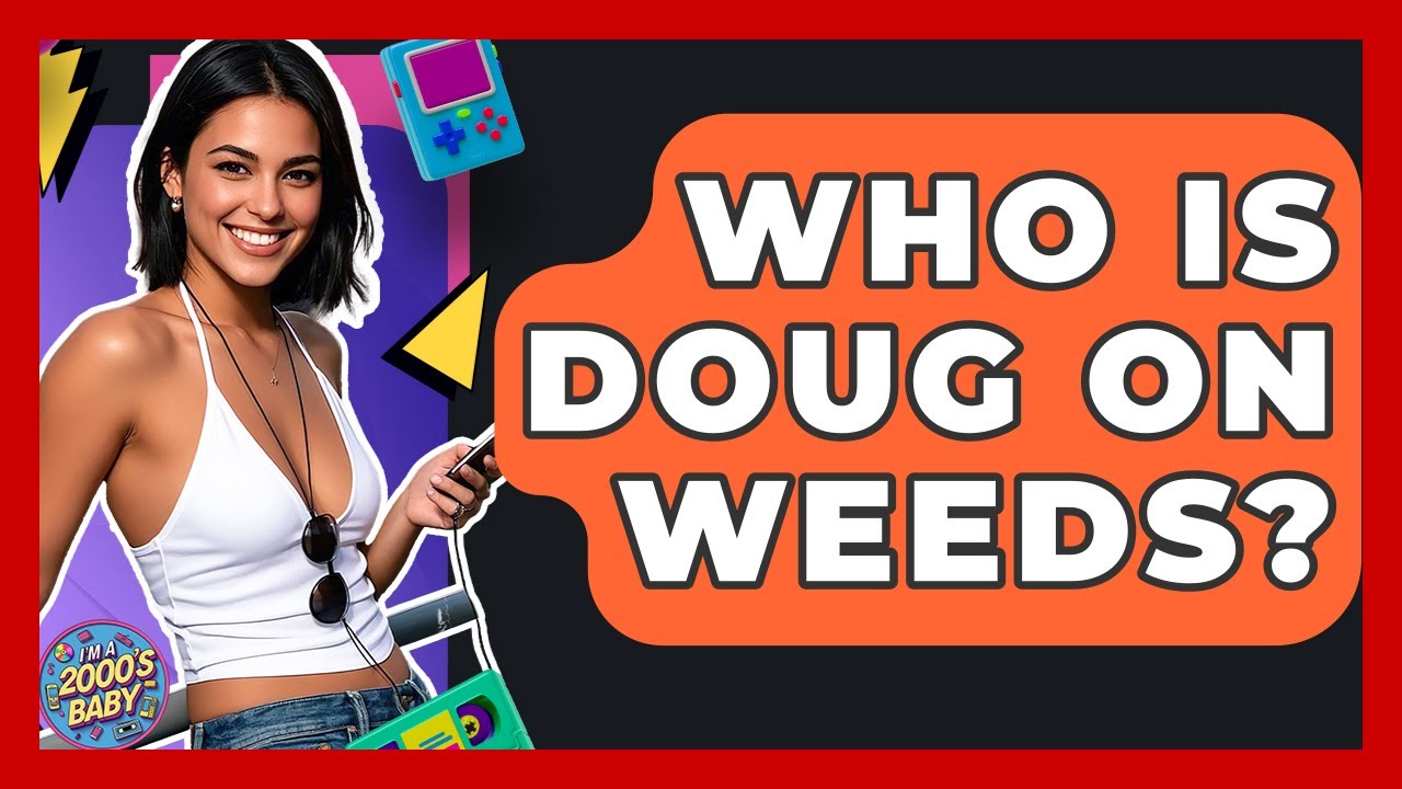 Who Is Doug On Weeds? - I'm a 2000s Baby