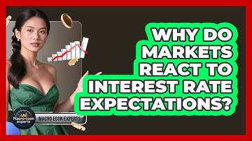 Why Do Markets React To Interest Rate Expectations? - Macroecon Experts