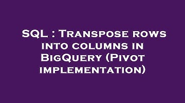 SQL : Transpose rows into columns in BigQuery (Pivot implementation)