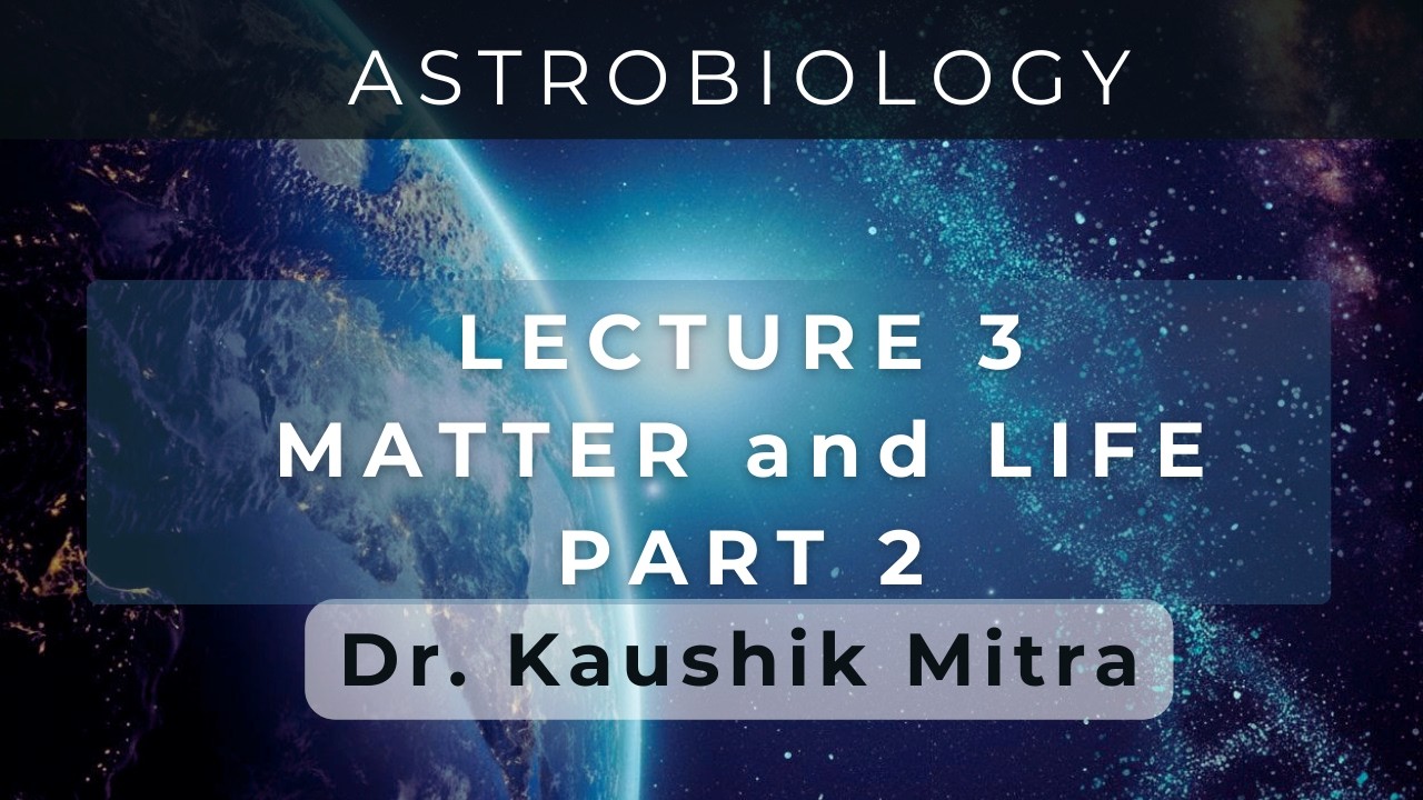Astrobiology Lecture 3b: MATTER AND LIFE Part 2
