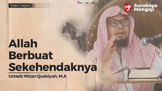 Allah Berbuat Sekehendaknya - Ustadz Mizan Qudsiyah, M A