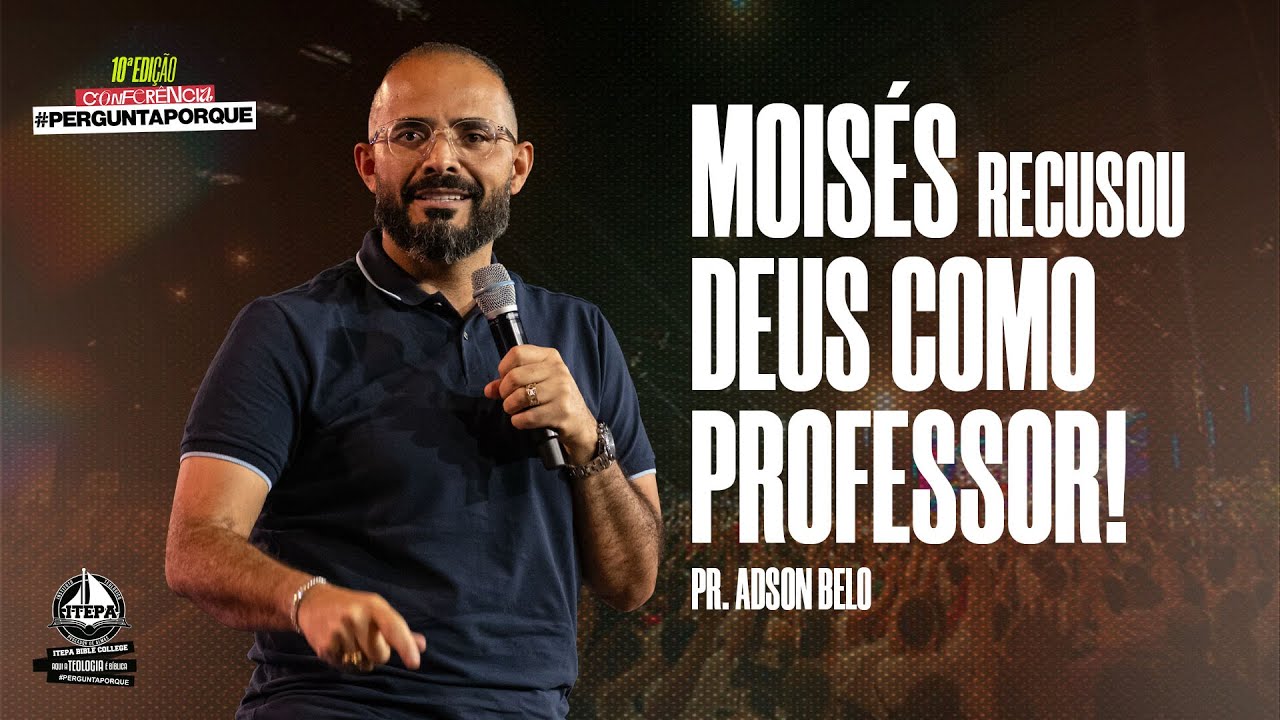 Moisés recusou Deus como professor. | Pr. Adson Belo (10 edição - Conferência #PerguntaPorque)