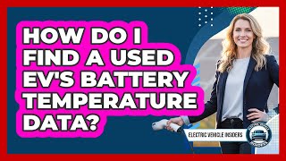 How Do I Find A Used EV's Battery Temperature Data?