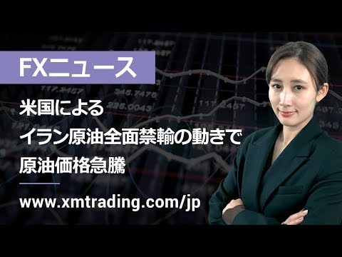 FXニュース 2019年04月22日 米国によるイラン原油全面禁輸の動きで原油価格急騰