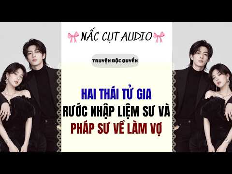 Full audio | HAI THÁI TỬ GIA RƯỚC NHẬP LIỆM SƯ VÀ PHÁP SƯ VỀ LÀM VỢ | Nấc Cụt Audio Số 17 #audio