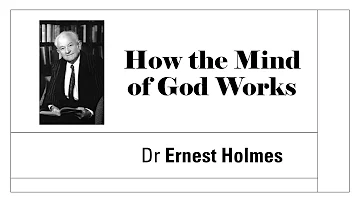 How the Mind of God Works - Dr Ernest Holmes