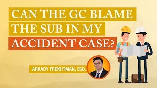 Construction Accident Law Firm FAQs: Can the GC Blame the Sub in My Accident Case ?