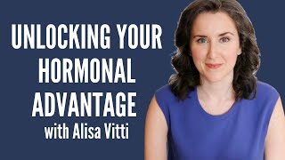Unlock Your Hormonal Advantage with Alisa Vitti