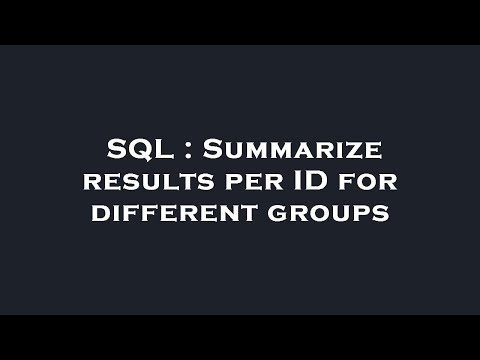 SQL : Summarize results per ID for different groups
