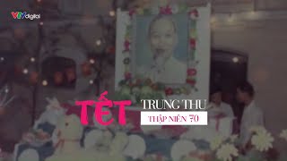 Hương vị ngày tết Trung thu thập niên 70 | VTV24