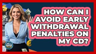 How Can I Avoid Early Withdrawal Penalties On My CD? - Ask Your Bank Teller