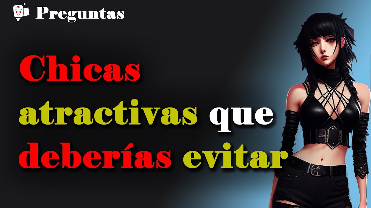 ¿Qué tipo de chicas hacen que te debatas entre si debes huir de ellas o no?