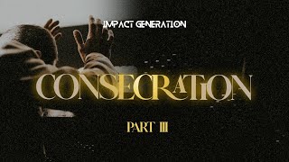 Impact Generation Service | Consecration Part 3 | 03.06.2026 | ICC HQ