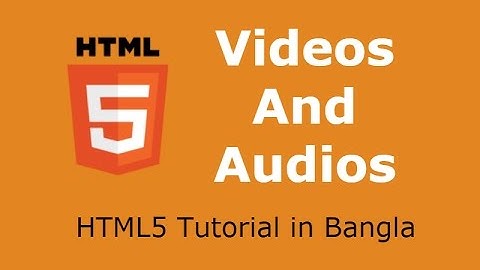 HTML5 Tutorial in Bangla - Part 17 - Videos and Audios