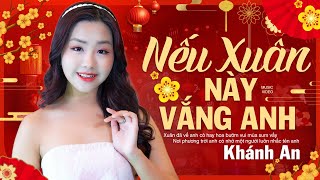 Nếu Xuân Này Vắng Anh - Khánh An Nhạc Xuân Mới Hay Nhất