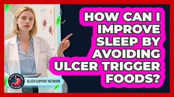 How Can I Improve Sleep By Avoiding Ulcer Trigger Foods? - Ulcer Support Network