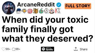 When did your toxic family finally got what they deserved?