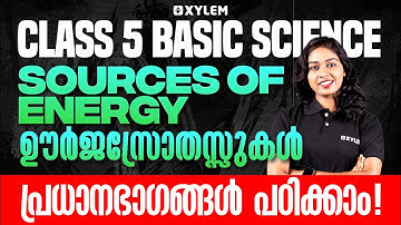 Class 5 Basic Science | Sources of Energy – ഊർജസ്രോതസ്സുകൾ പ്രധാന ഭാഗങ്ങൾ പഠിക്കാം | Xylem Class 5