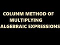 HOW TO MULTIPLY TWO ALGEBRAIC EXPRESSIONS USING COLUMN/VERTICAL METHOD.