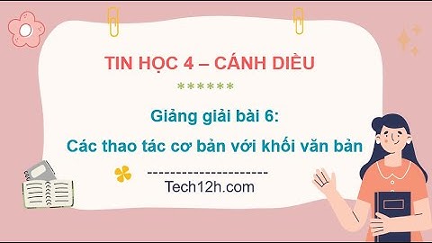 Giảng bài 6: Các thao tác cơ bản với khối văn bản | Bài giảng tin học 4 cánh diều