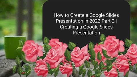 How to Create a Google Slides Presentation in 2022 Part 2 | Creating a Google Slides Presentation