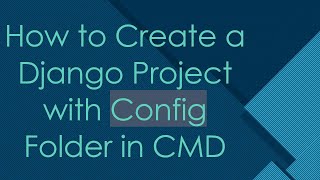 How to Create a Django Project with Config Folder in CMD