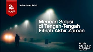 Mencari Solusi di Tengah-Tengah Fitnah Akhir Zaman - Ustadz Abu Haidar as-Sundawy حفظه الله