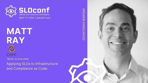 SLOconf 2021: Applying SLOs to Infrastructure and Compliance as Code - by Matt Ray