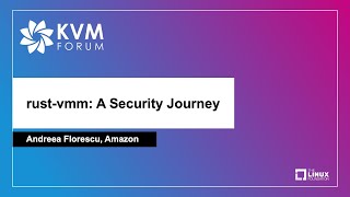 rust-vmm: A Security Journey - Andreea Florescu, Amazon