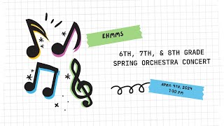 6th, 7th, & 8th Grade EHMMS Spring Orchestra Concert - Spring 2024
