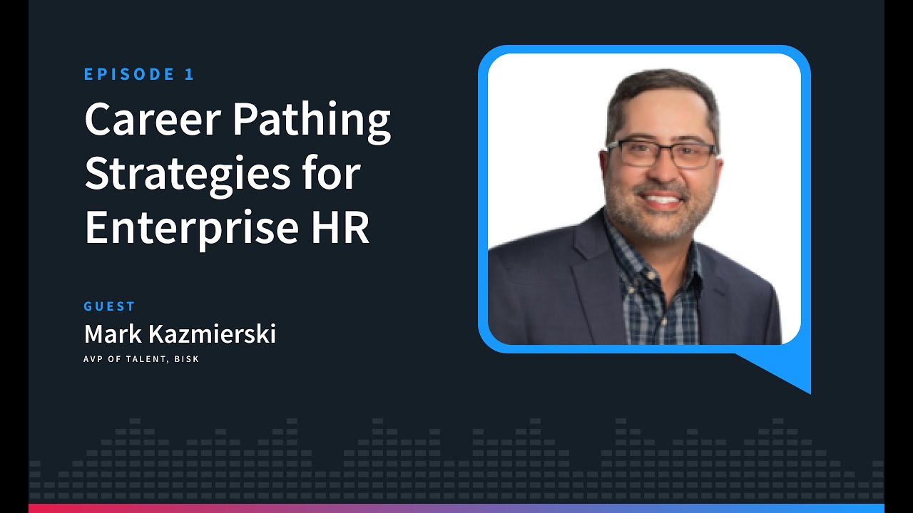 Career Pathing Strategies for Enterprise HR (with Mark Kazmierski)