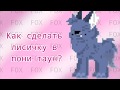 🐺~¿как сделать лисицу в пони таун?~🐺[Ч.О]