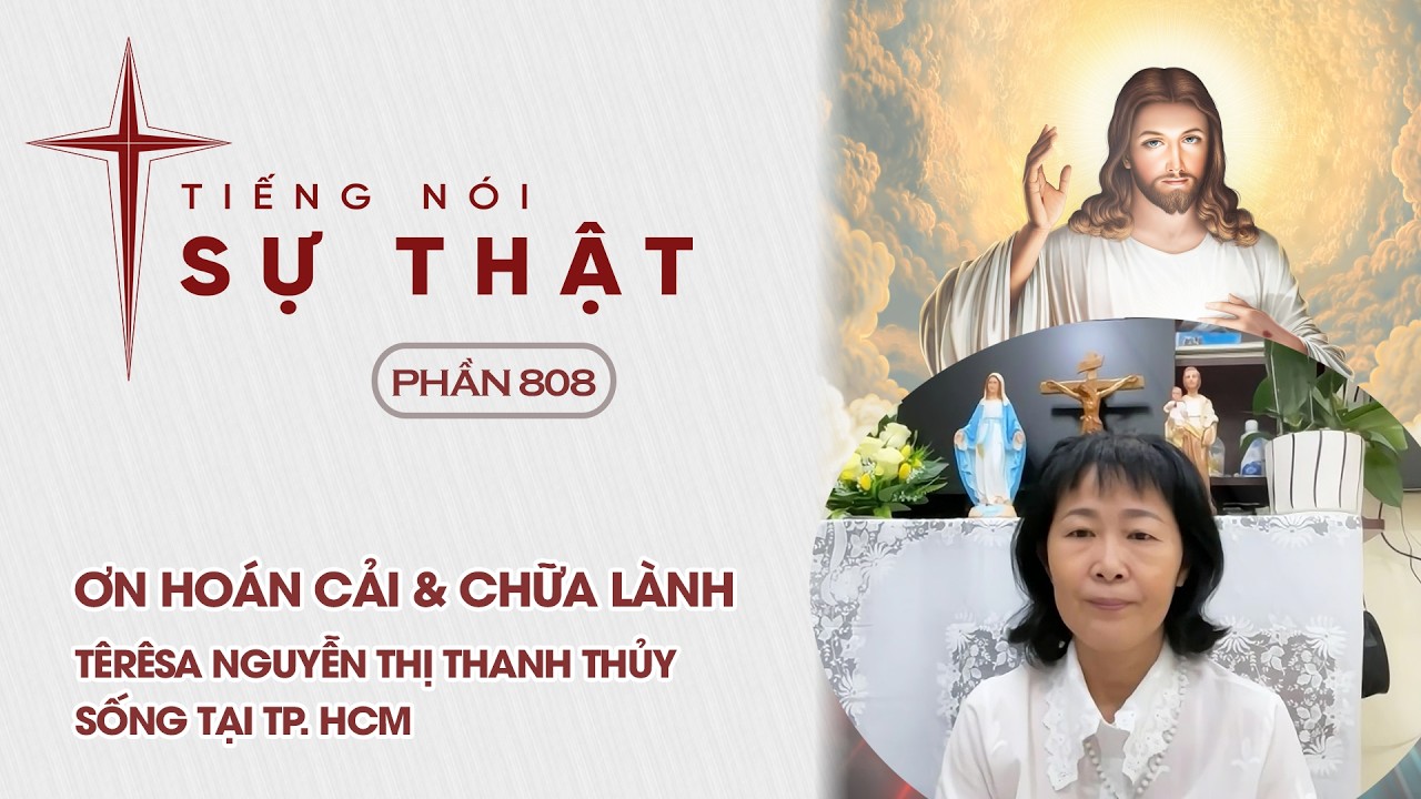 Tiếng Nói Sự Thật Phần 808 - Ơn Hoán Cải & Chữa Lành - Têrêsa Nguyễn Thị Thanh Thủy Sống Tại TP. HCM