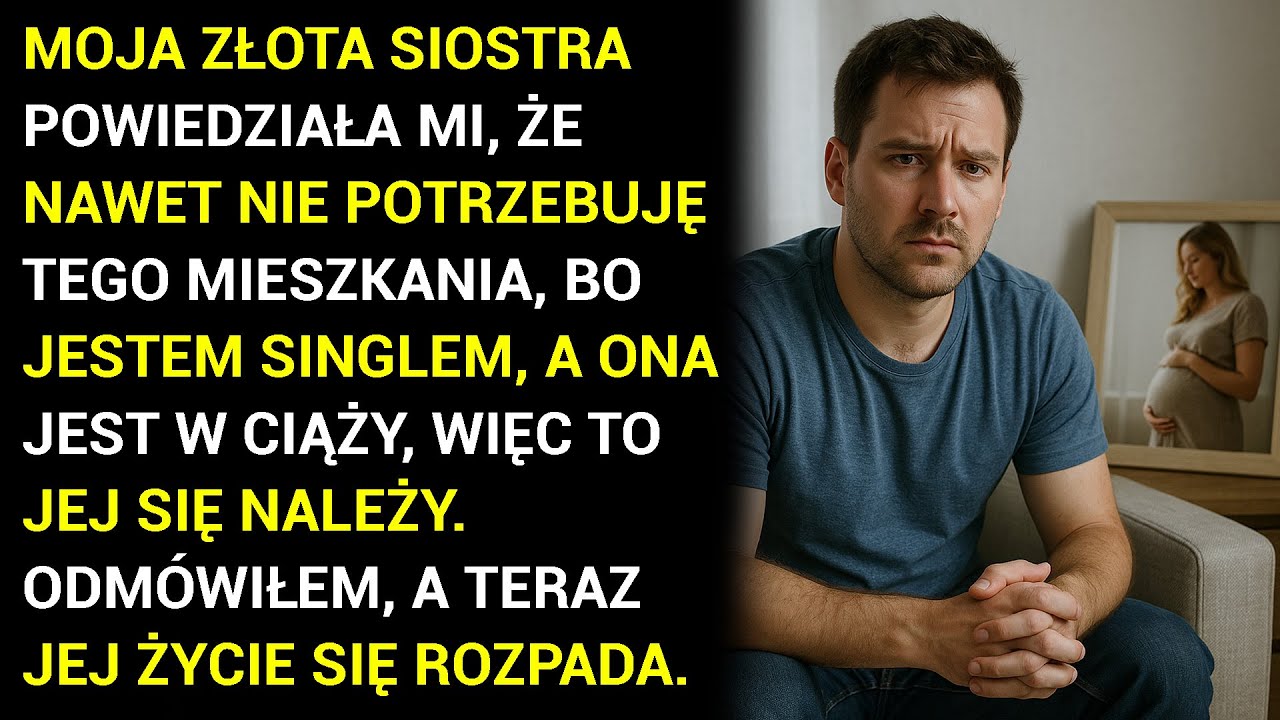 Moja Złota Siostra Powiedziała Mi, Że Nawet Nie Potrzebuję Tego Mieszkania, Bo Jestem Singlem.....