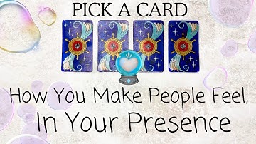 PICK A CARD 🔮 How Do I Make People Feel, In My Presence 👀 