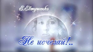 Е Евтушенко  "НЕ ИСЧЕЗАЙ" Poems about love