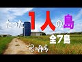 【1人だけの島、全7島】日本には1人しか住んでいない島が、全部で7島ある。（仁右衛門島,関空島,六島,野崎島,横島,嘉弥真島,新城島 下地島）