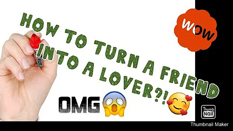How to Turn a Friend Into a Lover