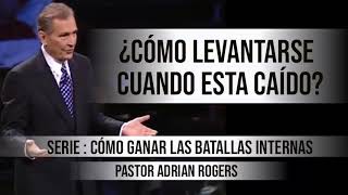 ¿CÓMO LEVANTARSE CUANDO ESTA CAÍDO? | Pastor Adrian Rogers. Predicaciones, estudios bíblicos.