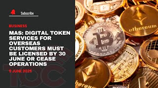 MAS: digital token services for overseas customers must be licensed by 30 June or cease operations