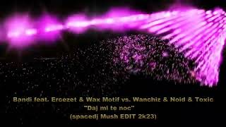 Bandi feat. Ercezet & Wax Motif vs. Wanchiz & Noid & Toxic - Daj mi tę noc(spacedj Mush EDIT 2k23)