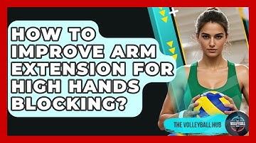 How To Improve Arm Extension For High Hands Blocking? - The Volleyball Hub