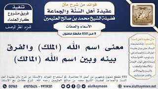 [9 -850] معنى اسم الله (الملك) والفرق بينه وبين اسم الله (المالك) - الشيخ محمد بن صالح العثيمين