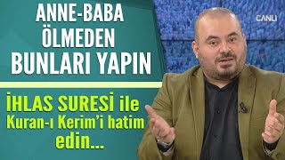 Anne-Baba Ölmeden Bunları Yapın! / İhlas Suresi ile Kuran-ı Kerim'i hatim edin