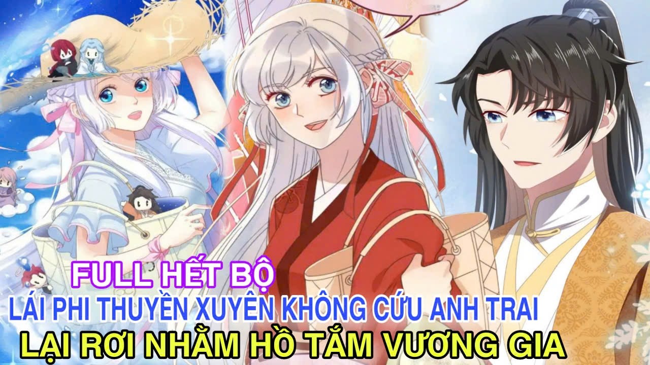 Full Hết Bộ💥Lái Phi Thuyền Xuyên Không Cứu Anh Trai Lại Rơi Nhầm Hồ Tắm Vương Gia//Review truyện hay