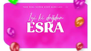 İyi Ki Doğdun Esra - İsme Özel Doğum Günü Şarkıları