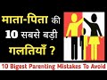 10 Biggest Parenting Mistakes ( Hindi ) | माता पिता की 10 सबसे बड़ी गलतिया | आप कभी भी ये ना करे