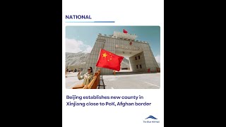 Beijing establishes new county in Xinjiang close to PoK, Afghan border