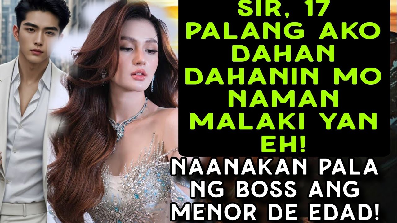 SIR, 17 PALANG AKO DAHAN DAHANIN MO NAMAN MALAKI YAN EH! NAANKAN PALA NG BOSS ANG MENOR DE EDAD!