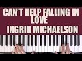 HOW TO PLAY: CAN'T HELP FALLING IN LOVE - INGRID MICHAELSON